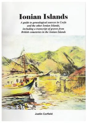 Isole Ionie: Una guida alle fonti genealogiche di Corfù e delle altre Isole Ionie, compresa una trascrizione delle tombe da c - Ionian Islands: A guide to genealogical sources in Corfu and the other Ionian Islands, including a transcript of graves from British c