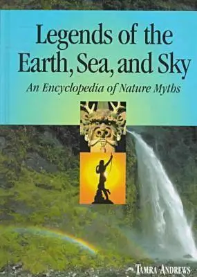 Leggende della terra, del mare e del cielo: Enciclopedia dei miti della natura - Legends of the Earth, Sea and Sky: An Encyclopedia of Nature Myths