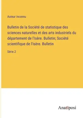 Bulletin de la Socit de statistique des sciences naturelles et des arts industriels du dpartement de l'Isre. Bollettino della Società scientifica dell'Irlanda. - Bulletin de la Socit de statistique des sciences naturelles et des arts industriels du dpartement de l'Isre. Bulletin; Socit scientifique de l'I