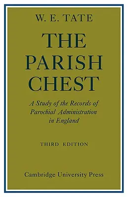 Il forziere della parrocchia: Uno studio dei registri dell'amministrazione parrocchiale in Inghilterra - The Parish Chest: A Study of the Records of Parochial Administration in England