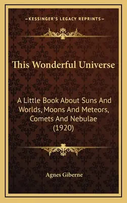 Questo meraviglioso universo: Un piccolo libro su soli e mondi, lune e meteore, comete e nebulose (1920) - This Wonderful Universe: A Little Book about Suns and Worlds, Moons and Meteors, Comets and Nebulae (1920)