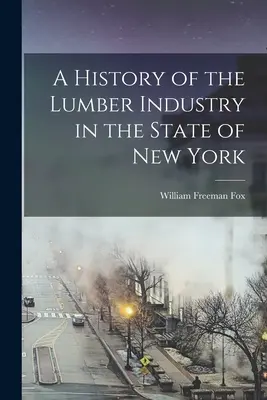 Una storia dell'industria del legname nello Stato di New York - A History of the Lumber Industry in the State of New York