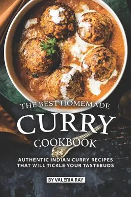 Il miglior libro di cucina sul curry fatto in casa: Autentiche ricette indiane al curry che solleticheranno le vostre papille gustative - The Best Homemade Curry Cookbook: Authentic Indian Curry Recipes That Will Tickle Your Tastebuds
