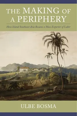 La creazione di una periferia: come il sud-est asiatico insulare è diventato un esportatore di massa di manodopera - The Making of a Periphery: How Island Southeast Asia Became a Mass Exporter of Labor
