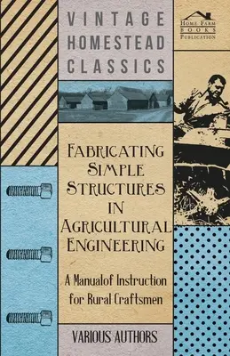 Realizzazione di strutture semplici nell'ingegneria agricola - Manuale di istruzione per gli artigiani rurali - Fabricating Simple Structures in Agricultural Engineering - A Manual of Instruction for Rural Craftsmen