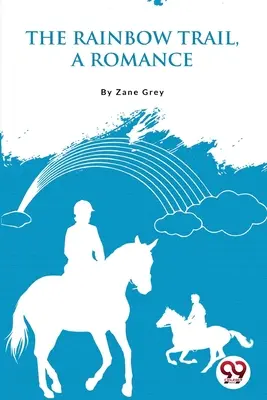 Il sentiero dell'arcobaleno, un romanzo - The Rainbow Trail, a Romance