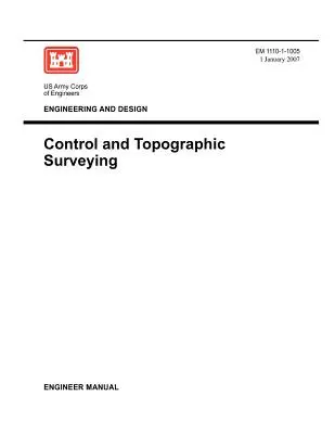 Ingegneria e progettazione: Rilevamento topografico e di controllo (Manuale dell'ingegnere EM 1110-1-1005) - Engineering and Design: Control and Topographic Surveying (Engineer Manual EM 1110-1-1005)