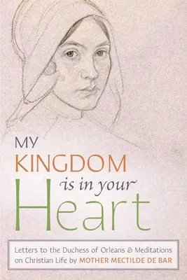 Il mio regno è nel tuo cuore: Lettere alla duchessa di Orlans e meditazioni sulla vita cristiana - My Kingdom Is in Your Heart: Letters to the Duchess of Orlans and Meditations on Christian Life
