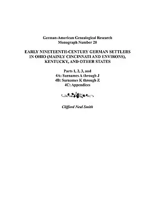 Coloni tedeschi del primo Ottocento in Ohio (principalmente Cincinnati e dintorni), Kentucky e altri Stati. Parti 1, 2, 3, 4a, 4b e 4C - Early Nineteenth-Century German Settlers in Ohio (Mainly Cincinnati and Environs), Kentucky, and Other States. Parts 1, 2, 3, 4a, 4b, and 4C