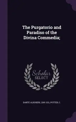 Il Purgatorio e il Paradiso della Divina Commedia; - The Purgatorio and Paradiso of the Divina Commedia;