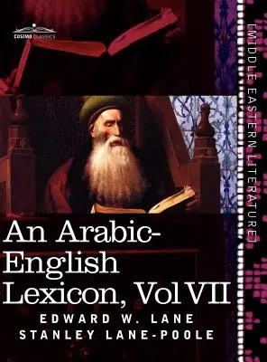 Lessico arabo-inglese (in otto volumi), Vol. VII: Derivato dalle migliori e più copiose fonti orientali - An Arabic-English Lexicon (in Eight Volumes), Vol. VII: Derived from the Best and the Most Copious Eastern Sources