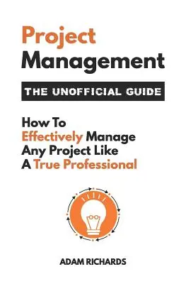Gestione dei progetti: La guida non ufficiale: Come gestire efficacemente qualsiasi progetto come un vero professionista - Project Management: The Unofficial Guide: How to Effectively Manage Any Project Like a True Professional