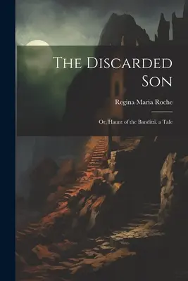 Il figlio scartato: O, La caccia dei banditi. un racconto - The Discarded Son: Or, Haunt of the Banditti. a Tale