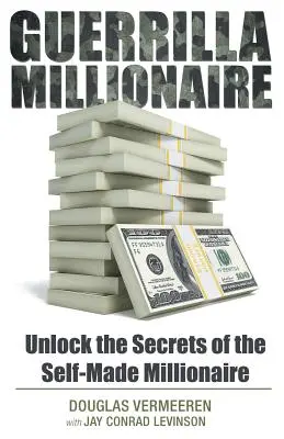 Guerrilla Millionaire: Svelare i segreti del milionario autoprodotto - Guerrilla Millionaire: Unlock the Secrets of the Self-Made Millionaire
