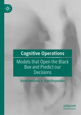Operazioni cognitive: Modelli che aprono la scatola nera e predicono le nostre decisioni - Cognitive Operations: Models That Open the Black Box and Predict Our Decisions