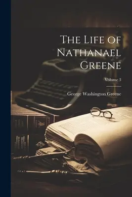 La vita di Nathanael Greene; Volume 3 - The Life of Nathanael Greene; Volume 3