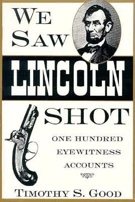 Abbiamo visto sparare a Lincoln: Cento testimonianze oculari - We Saw Lincoln Shot: One Hundred Eyewitness Accounts