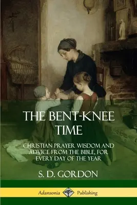 Il tempo delle ginocchia piegate: Saggezza e consigli di preghiera cristiana dalla Bibbia, per ogni giorno dell'anno - The Bent-Knee Time: Christian Prayer Wisdom and Advice from the Bible, For Every Day of the Year