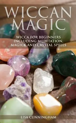 Magia Wicca: Wicca per principianti con meditazione, magia e incantesimi con i cristalli - Wiccan Magic: Wicca For Beginners including Meditation, Magick and Crystal Spells