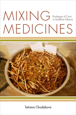 Mescolare le medicine: Ecologie della cura nella Siberia buddista - Mixing Medicines: Ecologies of Care in Buddhist Siberia