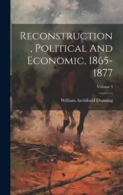 Ricostruzione politica ed economica, 1865-1877; Volume 3 - Reconstruction, Political And Economic, 1865-1877; Volume 3