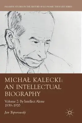 Michal Kalecki: Una biografia intellettuale: Volume II: Solo con l'intelletto 1939-1970 - Michal Kalecki: An Intellectual Biography: Volume II: By Intellect Alone 1939-1970