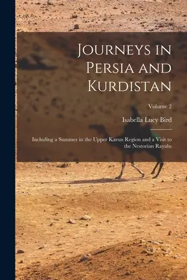 Viaggi in Persia e Kurdistan: Compresa un'estate nella regione dell'Alto Karun e una visita alle Rayah nestoriane; Volume 2 - Journeys in Persia and Kurdistan: Including a Summer in the Upper Karun Region and a Visit to the Nestorian Rayahs; Volume 2