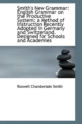 Smith's New Grammar: Grammatica inglese sul sistema produttivo: un metodo di insegnamento recentemente adottato - Smith's New Grammar: English Grammar on the Productive System: a Method of Instruction Recently Adop