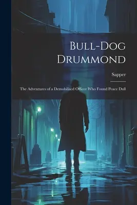 Bull-dog Drummond: Le avventure di un ufficiale smobilitato che ha trovato la pace noiosa - Bull-dog Drummond: The Adventures of a Demobilised Officer who Found Peace Dull