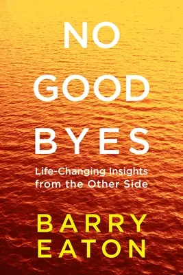 Nessun addio: Nessun addio: Approfondimenti dall'aldilà che cambiano la vita - No Goodbyes: No Goodbyes: Life-Changing Insights from the Other Side