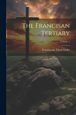 Il Terziario Francescano; Volume 2 - The Francisan Tertiary; Volume 2