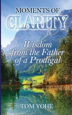Momenti di chiarezza: La saggezza di un padre prodigo - Moments of Clarity: Wisdom from the Father of a Prodigal