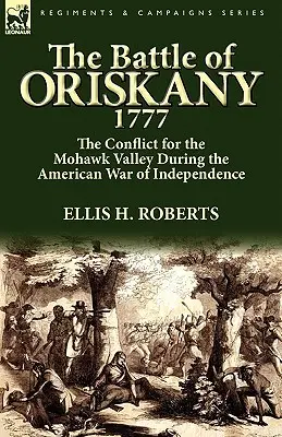 La battaglia di Oriskany 1777: il conflitto per la valle del Mohawk durante la guerra d'indipendenza americana - The Battle of Oriskany 1777: the Conflict for the Mohawk Valley During the American War of Independence
