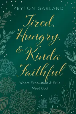 Stanco, affamato e un po' fedele: Dove l'esaurimento e l'esilio incontrano Dio - Tired, Hungry, and Kinda Faithful: Where Exhaustion and Exile Meet God