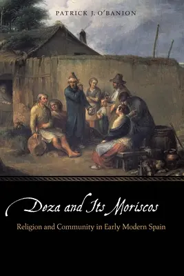 Deza e i suoi Moriscos: Religione e comunità nella prima Spagna moderna - Deza and Its Moriscos: Religion and Community in Early Modern Spain