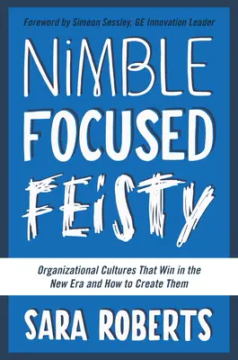 Agile, focalizzato, grintoso: Culture organizzative vincenti nella nuova era e come crearle - Nimble, Focused, Feisty: Organizational Cultures That Win in the New Era and How to Create Them