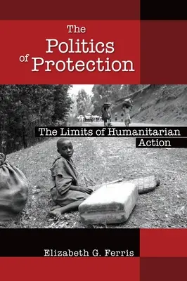 La politica della protezione: I limiti dell'azione umanitaria - The Politics of Protection: The Limits of Humanitarian Action