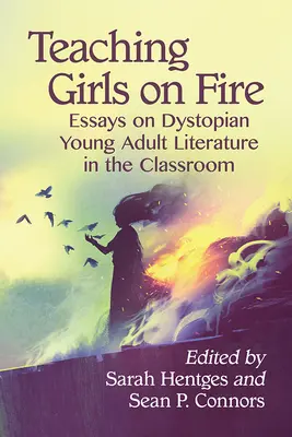 Insegnare a ragazze in fiamme: saggi sulla letteratura distopica per giovani adulti in classe - Teaching Girls on Fire: Essays on Dystopian Young Adult Literature in the Classroom