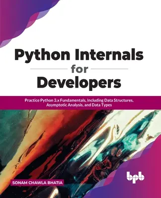 Internazioni di Python per sviluppatori: Esercitazioni sui fondamenti di Python 3.x, tra cui strutture di dati, analisi asintotica e tipi di dati. - Python Internals for Developers: Practice Python 3.x Fundamentals, Including Data Structures, Asymptotic Analysis, and Data Types