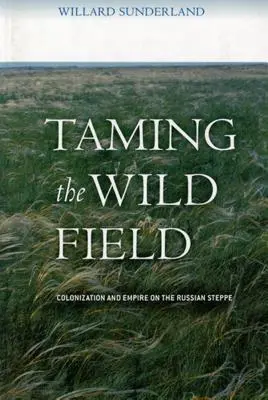 Domare il campo selvaggio: Colonizzazione e impero nella steppa russa - Taming the Wild Field: Colonization and Empire on the Russian Steppe
