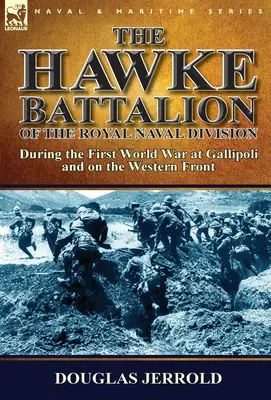 Il Battaglione Hawke della Royal Naval Division durante la Prima Guerra Mondiale a Gallipoli e sul Fronte Occidentale - The Hawke Battalion of the Royal Naval Division-During the First World War at Gallipoli and on the Western Front