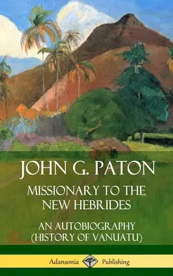 John G. Paton, Missionario nelle Nuove Ebridi: Un'autobiografia (Storia di Vanuatu) (Copertina rigida) - John G. Paton, Missionary to the New Hebrides: An Autobiography (History of Vanuatu) (Hardcover)