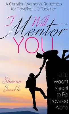 Ti farò da mentore: La tabella di marcia di una donna cristiana per percorrere la vita insieme - I Will Mentor You: A Christian Woman's Roadmap for Traveling Life Together