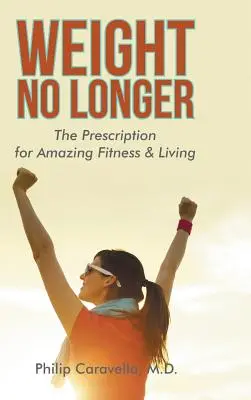 Non più peso: La ricetta per una forma fisica e una vita straordinarie - Weight No Longer: The Prescription for Amazing Fitness & Living
