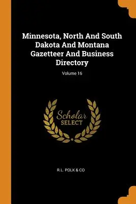 Minnesota, Nord e Sud Dakota e Montana Gazetteer And Business Directory; Volume 16 - Minnesota, North And South Dakota And Montana Gazetteer And Business Directory; Volume 16