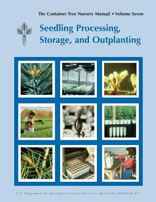 Manuale del vivaio in contenitore Volume 7: Lavorazione, conservazione e trapianto delle piantine (Manuale di agricoltura 674) - The Container Tree Nursery Manual Volume 7: Seedling Processing, Storage and Outplanting (Agriculture Handbook 674)