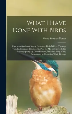 Quello che ho fatto con gli uccelli; studi sui caratteri degli uccelli nativi americani che, grazie ad avances amichevoli, ho indotto a posare per me, o sono riuscito a fotografare - What I Have Done With Birds; Character Studies of Native American Birds Which, Through Friendly Advances, I Induced to Pose for me, or Succeeded in Ph