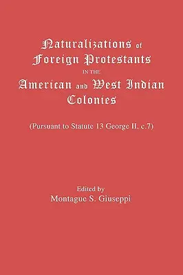 Naturalizzazioni di protestanti stranieri nelle colonie americane e delle Indie occidentali. (Ai sensi dello Statuto 13 di Giorgio II, C.7) - Naturalizations of Foreign Protestants in the American and West Indian Colonies. (Pursuant to Statute 13 George II, C.7)