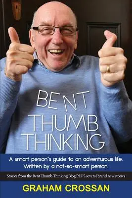 Berpikir dengan Jempol Bengkok: Panduan Orang Cerdas untuk Kehidupan yang Penuh Petualangan. Ditulis oleh Orang yang Tidak Terlalu Pintar - Bent Thumb Thinking: A Smart Person's Guide to an Adventurous Life. Written by a Not-So-Smart Person