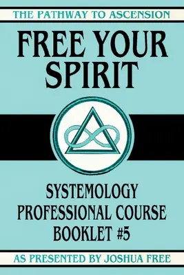 Libera il tuo spirito: Opuscolo del Corso Professionale di Sistemologia #5 - Free Your Spirit: Systemology Professional Course Booklet #5